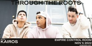 Through the Roots w/ Kairos at Empire Control Room- 11/5