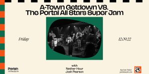 Parish Presents: A-Town Getdown vs The Portal All Stars Super Jam w/ Nether Hour and Josh Pearson