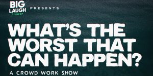 What's The Worst That Can Happen: A Crowd Work Show