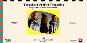 Parish Presents: Trouble in the Streets - Music Release w/ Viben and The Submersibles and Casual T