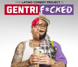 The Latino Comedy Project: “GENTRIF*CKED”