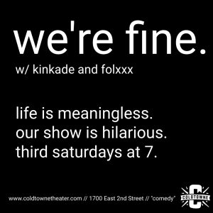 we're fine. nihilistic improv comedy from kinkade and folxxx