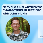 "Developing Authentic and Compelling Characters in Fiction" with John Pipkin