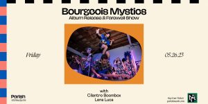 Parish Presents: Bourgeois Mystics Album Release & Farewell Show w/ Cilantro Boombox and Lena Luca