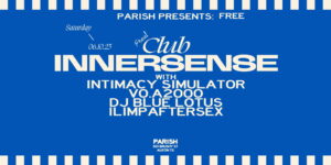 Parish Presents: Club INNERSENSE w/ Intimacy Simulator and VO.a2000