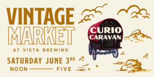 Vintage Market at Vista Brewing - Presented by Curio Caravan