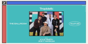 Resound Presents: Tropidelic w/ Kyle Smith and Joey Harkum at The Ballroom