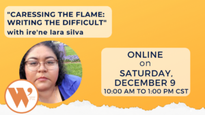 “Caressing the Flame: Writing the Difficult” with ire’ne lara silva