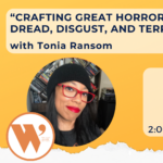“Crafting Great Horror: Eliciting Dread, Disgust, and Terror” with Tonia Ransom
