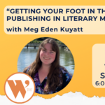 “Getting Your Foot in the Door: Publishing in Literary Magazines” with Meg Eden Kuyatt