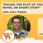 “Pacing the Plot of Your Novel or Short Story” with John Pipkin