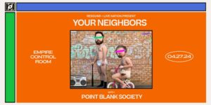 Live Nation + Resound Present: Your Neighbors w/ Point Blank Society at Empire Control Room