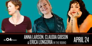 Anna Larson, Claudia Gibson & Erica Longoria // In The Round