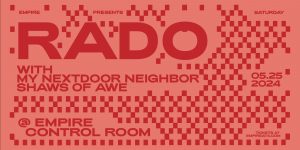 Empire Presents: Rado w/ My NextDoor Neighbor & Shaws of Awe