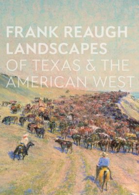 Frank Reaugh: Landscapes of Texas and the American West